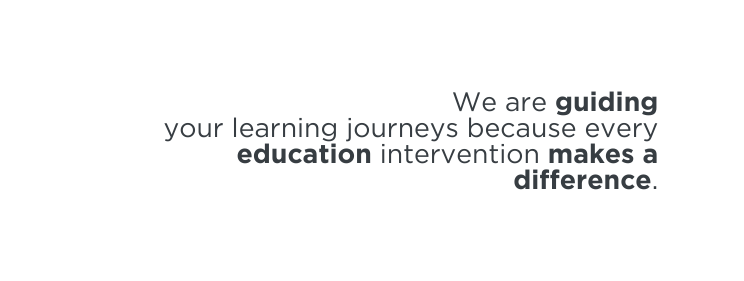 We are guiding your learning journeys because every education intervention makes a difference